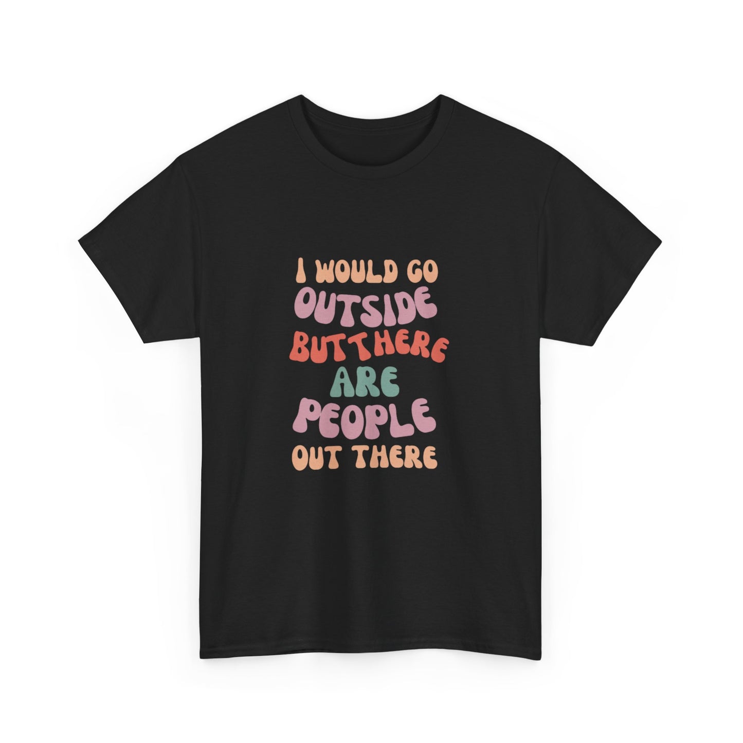 I Would Go Outside But There Are People Out There Unisex Heavy Cotton T-Shirt