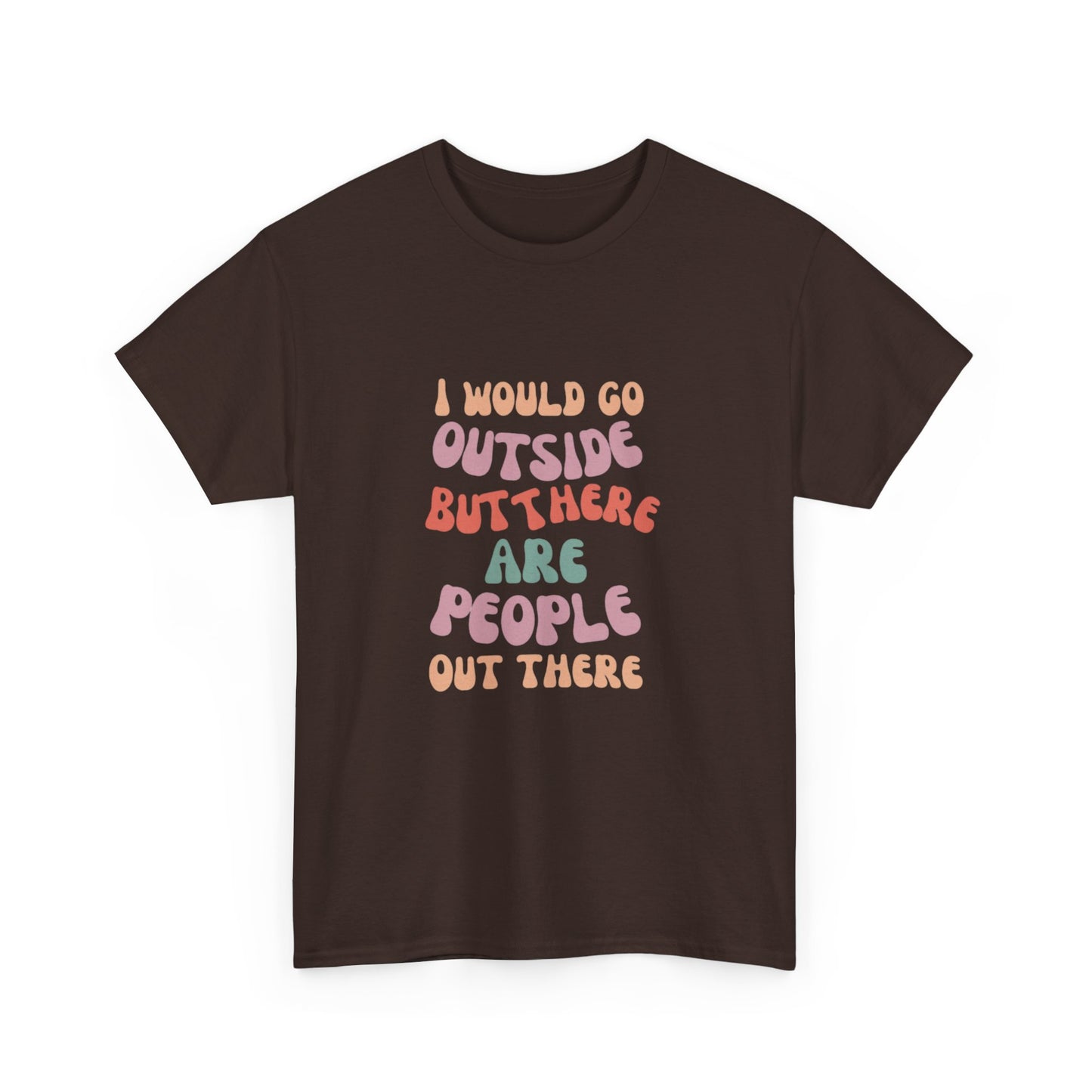 I Would Go Outside But There Are People Out There Unisex Heavy Cotton T-Shirt